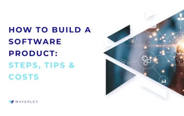 How to Build a Software Product: Steps, Tips and Costs