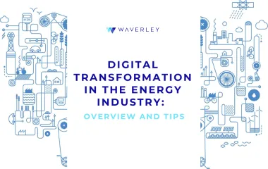 Digital Transformation in The Energy Industry: Overview and Tips